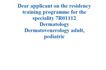 Dear applicant on the residency training programme for the speciality 7R01112 Dermatology Dermatovenerology adult, pediatric
